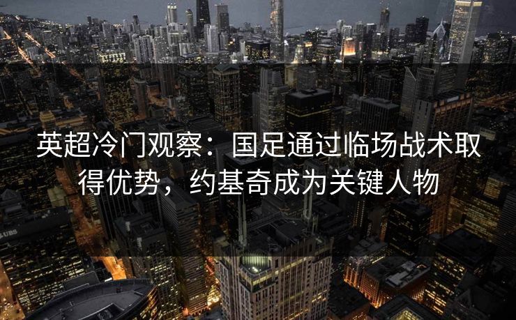 英超冷门观察：国足通过临场战术取得优势，约基奇成为关键人物